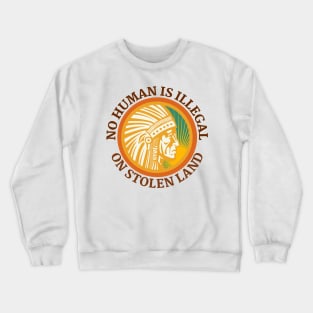 NO HUMAN IS ILLEGAL ON STOLEN LAND Crewneck Sweatshirt